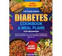 THE SUPER SIMPLE DIABETES COOKBOOK & MEAL PLANS FOR BEGINNERS: Over 1000+ Simple, Blood-Sugar-Friendly Recipes with Easy Weekly Meal Plans to Improve ... Balance, and Make Everyday Eating Stress-Free