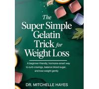 The Super Simple Gelatin Trick for Weight Loss: A Beginner-Friendly, Hormone-Smart Way to Curb Cravings, Balance Blood Sugar, and Lose Weight Gently (HEALTH AND COOKBOOK LIBRARY)