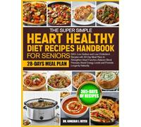 THE SUPER SIMPLE HEART HEALTHY DIET RECIPES HANDBOOK FOR SENIORS: 500+ Low-Sodium and Low-Cholesterol Recipes with 30-Day Meal Plans to Strengthen ... Energy Levels and Promote Longevity Naturally