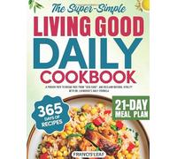 The Super-Simple Living Good Daily Cookbook: A Proven Path to Break Free From "Sick Care", and Reclaim Natural Vitality with Dr. Livingood’s Daily Formula | 365 Days of Delicious Recipes