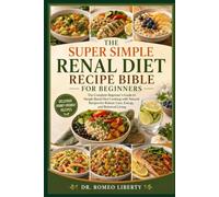 THE SUPER SIMPLE RENAL DIET RECIPE BIBLE FOR BEGINNERS: The Complete Beginner’s Guide to Simple Renal Diet Cooking with Natural Recipes for Kidney Care, Energy, and Balanced Living