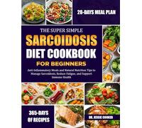 THE SUPER SIMPLE SARCOIDOSIS DIET COOKBOOK FOR BEGINNERS: Anti-Inflammatory Meals and Natural Nutrition Tips to Manage Sarcoidosis, Reduce Fatigue, and Support Immune Health
