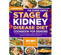 THE SUPER SIMPLE STAGE 4 KIDNEY DISEASE DIET COOKBOOK FOR SENIORS: Low-Protein, Low-Sodium Recipes to Support Kidney Function, Control Symptoms, and Improve Quality of Life After 60