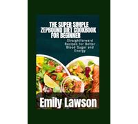 THE SUPER SIMPLE ZEPBOUND DIET COOKBOOK FOR BEGINNERS: Straightforward Recipes for Better Blood Sugar and Energy