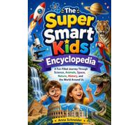 The Super Smart Kids Encyclopedia: A Fun-Filled Journey Through Science, Animals, Space, Nature, History, and the World Around Us