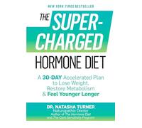 The Supercharged Hormone Diet: A 30-Day Accelerated Plan to Lose Weight, Restore Metabolism & Feel Younger Longer