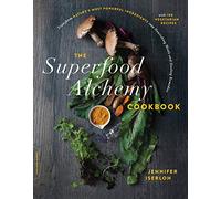The Superfood Alchemy Cookbook: Transform Nature's Most Powerful Ingredients into Nourishing Meals and Healing Remedies