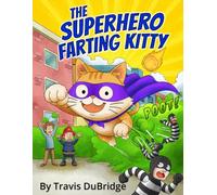 The Superhero Farting Kitty: A Hilarious Adventure About a Gas Powered Cat Who Saves the Day