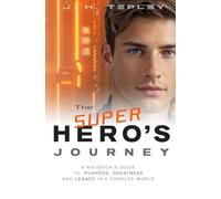 The Superhero's Journey: A Maverick's Guide to Purpose, Greatness and Legacy in a Complex World: 2 (Purpose & Service: Personal Development for Men)