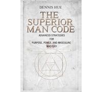 The Superior Man Code: Advanced Strategies for Purpose, Power, and Masculine Mastery
