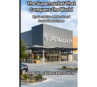 The Supermarket That's Conquering the World: My Secret to a Robust and Scalable Business