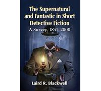 The Supernatural and Fantastic in Short Detective Fiction: A Survey, 1841-2000