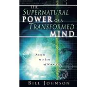 The Supernatural Power of a Transformed Mind: Access to a Life of Miracles
