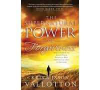 The Supernatural Power of Forgiveness: Discover How To Escape Your Prison Of Pain And Unlock A Life Of Freedom