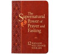 The Supernatural Power of Prayer and Fasting: 12 Ways God Will Change Your Life