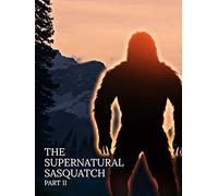 The Supernatural Sasquatch: Part 2