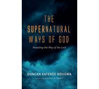 The Supernatural Ways of God: Revealing the Way of the Lord