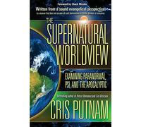 The Supernatural Worldview: Examining Paranormal, Psi, and the Apocalyptic