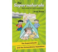 The Supernaturals and the Extraordinary Expedition: A children's book for 7-11's about miracles, the holy spirit and God's everyday power