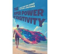 The Superpower of Sensitivity: A story-guide for using your Feelings and Emotions