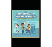 The Superpower Survival Guide: Navigating Bullies in Middle School: A Handbook for Awesome Kids