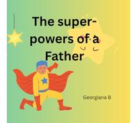 The superpowers of a Father: Father's superpowers (Everyday Superpowers Celebrating the Magic of Moms and Dads)