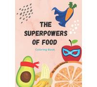 The Superpowers of Food Coloring Book: An educational, fun way for kids to choose and enjoy eating healthy foods