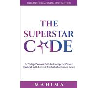 The Superstar Code: A 7 Step Proven Path to Energetic Power, Radical Self-Love & Unshakable Inner Peace