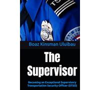 The Supervisor: Becoming an Exceptional Supervisory Transportation Security Officer (STSO)