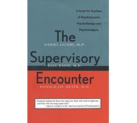 The Supervisory Encounter: A Guide for Teachers of Psychodynamic Psychotherapy and Psychoanalysis