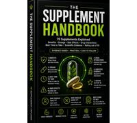 The Supplement Handbook: 70 Essential Supplements Explained: Evidence-Based Benefits, Dosage, Side Effects, Drug Interactions, Best Time to Take & Scientific Ratings (7 Day Health Reset)