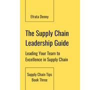 The Supply Chain Leadership Guide: Leading Your Team to Excellence in Supply Chain (Supply Chain Tips)