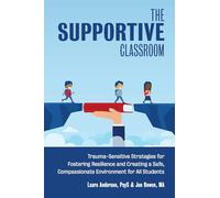 The Supportive Classroom: Trauma-Sensitive Strategies for Fostering Resilience and Creating a Safe, Compassionate Environment for All Students (Books for Teachers)