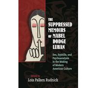 The Suppressed Memoirs of Mabel Dodge Luhan: Sex, Syphilis and Psychoanalysis in the Making of Modern American Culture