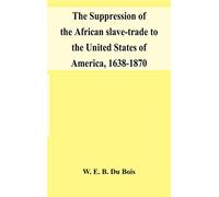 The suppression of the African slave-trade to the United States of America, 1638-1870
