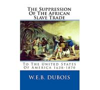 The Suppression Of The African Slave Trade: To The United States Of America 1638-1870