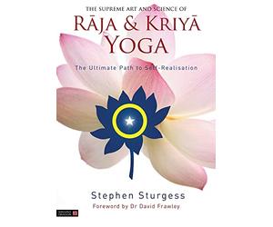 The Supreme Art and Science of Raja and Kriya Yoga: The Ultimate Path to Self-Realisation