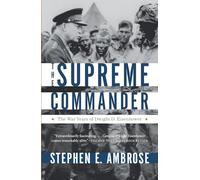 The Supreme Commander: The War Years of General Dwight D. Eisenhower: The War Years of Dwight D. Eisenhower
