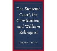 The Supreme Court, the Constitution, and William Rehnquist