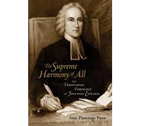 The Supreme Harmony of All: The Trinitarian Theology of Jonathan Edwards