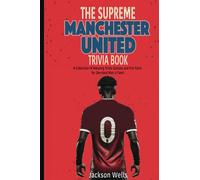 The Supreme Manchester United Trivia and Quiz Book: 90+ Pages of Quiz Questions to prove you are the most die Hard Man U fan (The Supreme Sports Quiz Collection)