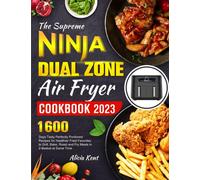 The Supreme NINJA Dual Zone Air Fryer Cookbook 2023: 1600 Days Tasty Perfectly Portioned Recipes for Healthier Fried Favorites to Grill, Bake, Roast and Fry Meals in 2-Basket at Same Time
