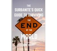 The Surbanite's Quick Guide to Surviving the End of the World: Unconventional and controversial ideas to surviving riots, civil war, and nuclear war.