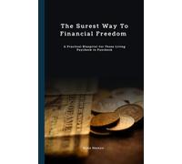 The Surest Way to Financial Freedom: A Practical Blueprint for Those Living Paycheck to Paycheck