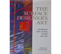 The Surface Designer's Art: Contemporary Fabric Printers, Painters and Dyers
