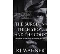 The Surgeon, The Flyboy, and The Cook: A Historical Fiction of the Pacific War (1941-1942)