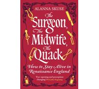 The Surgeon, The Midwife, The Quack : How to Stay Alive in Renaissance England