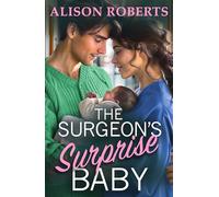 The Surgeon's Surprise Baby: Discover a totally uplifting medical romance from Alison Roberts - perfect for fans of Grey's Anatomy! (A Medical Romance Collection)