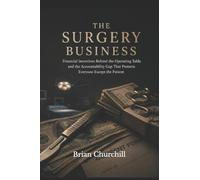 The Surgery Business: The Financial Incentives Behind the Operating Table and the Accountability Gap That Protects Everyone Except the Patient (5)