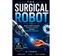 The Surgical Robot: What Every Patient Should Know Before Robotic Surgery